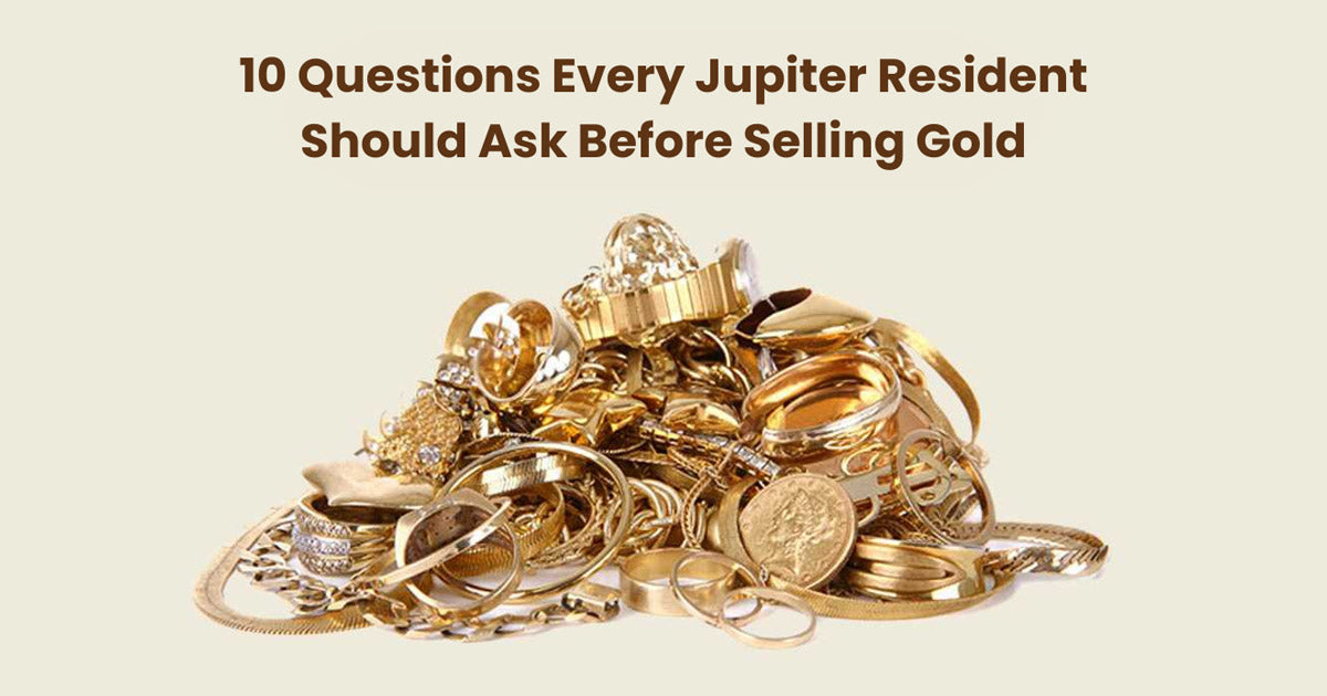 10 Questions Every Jupiter Resident Should Ask Before Selling Gold